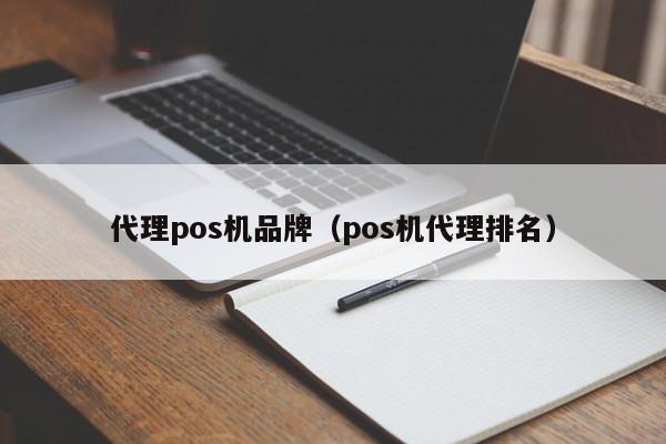 代理pos机品牌（pos机代理排名）