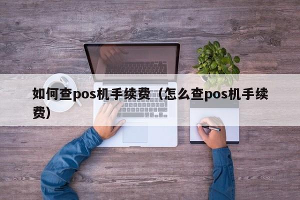 如何查pos机手续费（怎么查pos机手续费）