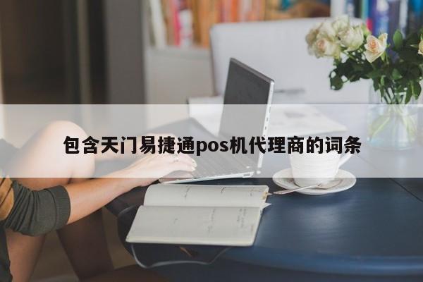 包含天门易捷通pos机代理商的词条