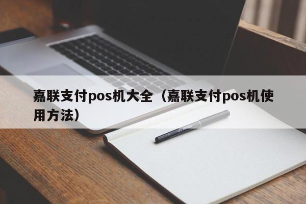 嘉联支付pos机大全（嘉联支付pos机使用方法）