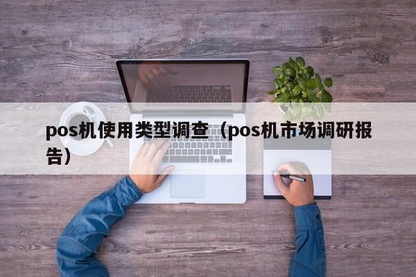 pos机使用类型调查（pos机市场调研报告）