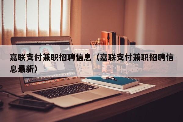 嘉联支付兼职招聘信息（嘉联支付兼职招聘信息最新）