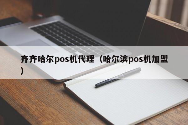 齐齐哈尔pos机代理（哈尔滨pos机加盟）