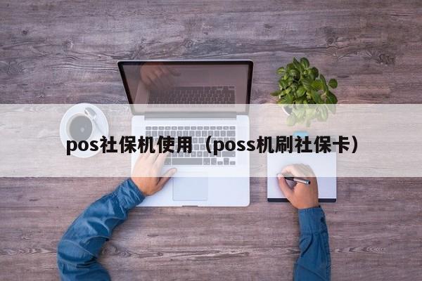 pos社保机使用（poss机刷社保卡）