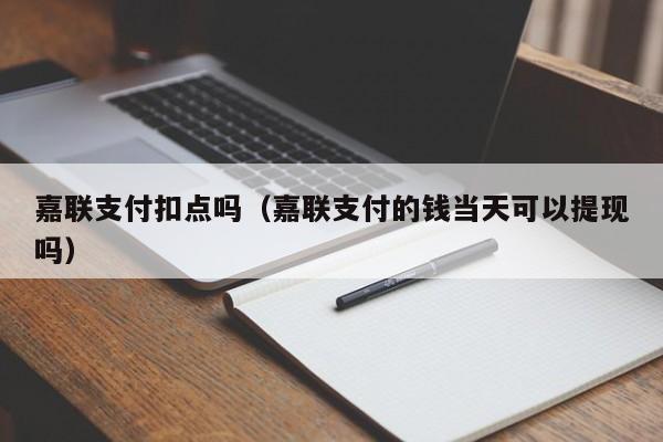 嘉联支付扣点吗（嘉联支付的钱当天可以提现吗）