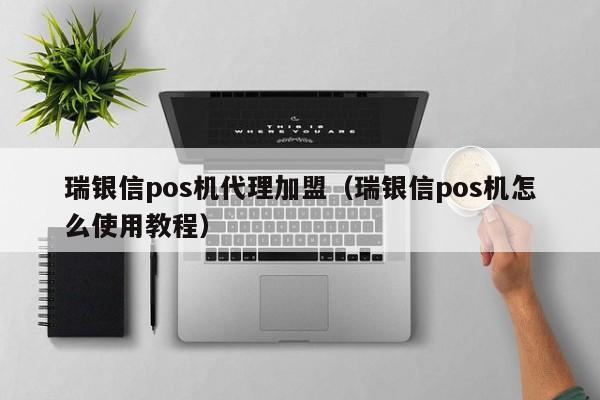 瑞银信pos机代理加盟（瑞银信pos机怎么使用教程）