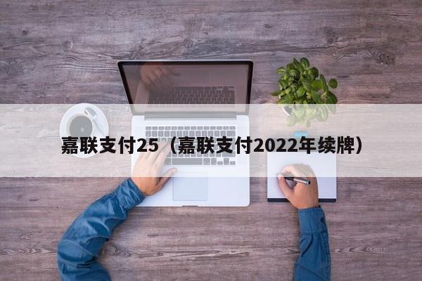 嘉联支付25（嘉联支付2022年续牌）