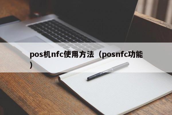 pos机nfc使用方法（posnfc功能）