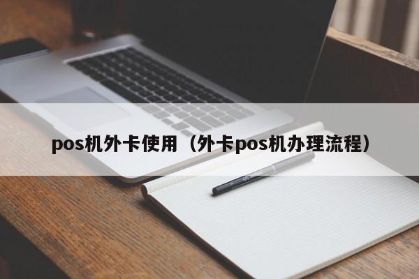 pos机外卡使用（外卡pos机办理流程）