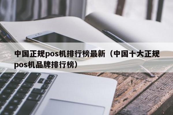 中国正规pos机排行榜最新（中国十大正规pos机品牌排行榜）