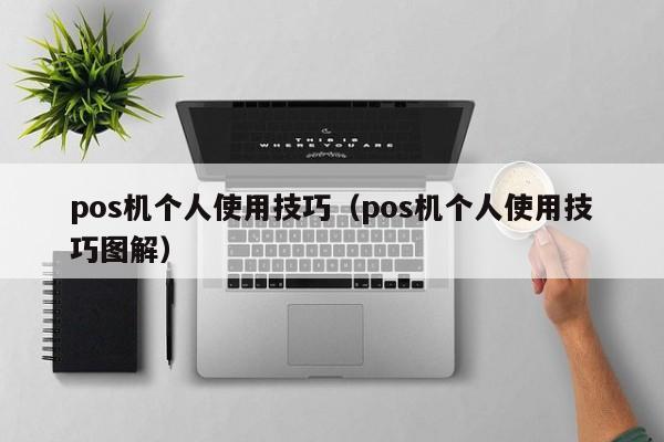 pos机个人使用技巧（pos机个人使用技巧图解）