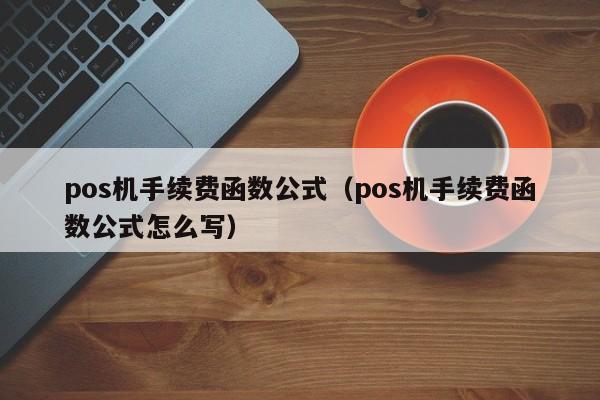 pos机手续费函数公式（pos机手续费函数公式怎么写）