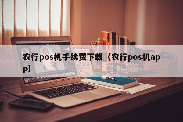 农行pos机手续费下载（农行pos机app）