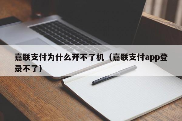 嘉联支付为什么开不了机（嘉联支付app登录不了）