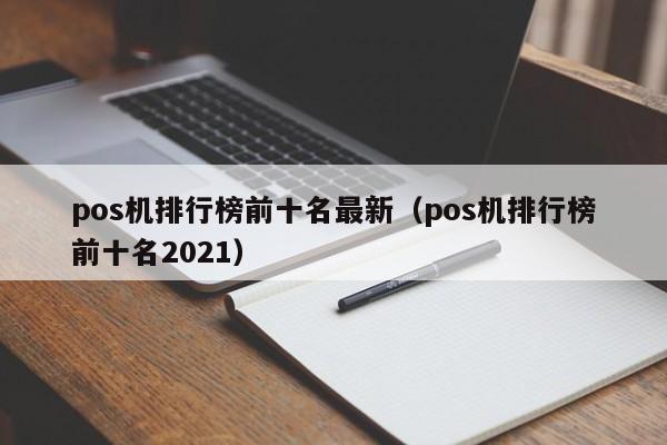 pos机排行榜前十名最新（pos机排行榜前十名2021）