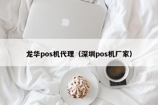 龙华pos机代理（深圳pos机厂家）