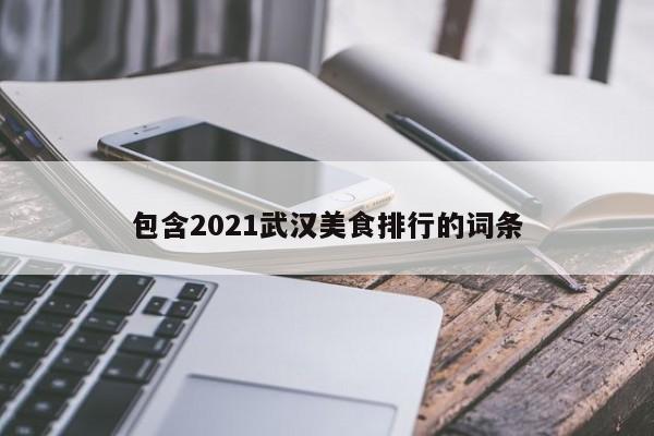 包含2021武汉美食排行的词条